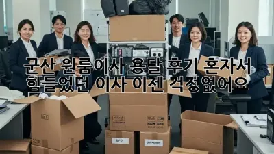 군산 원룸이사 용달 후기: 혼자서 힘들었던 이사, 이젠 걱정없어요!